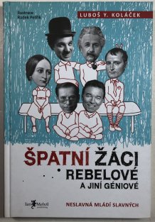 Špatní žáci, rebelové a jiní géniové: neslavná mládí slavných