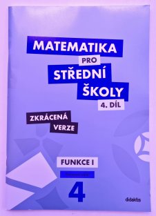 Matematika pro SŠ 4. díl  ZKRÁCENÁ VERZE - Funkce I ( pracovní sešit )