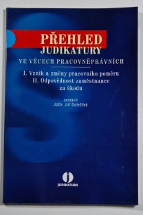 Přehled judikatury ve věcech pracovněprávních - I. Vznik a změny pracovního poměru/ II. Odpovědnost zaměstnance za škodu