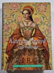 Kateřina Parrová - Šestá manželka (Šest tudorovských královen 6) - 