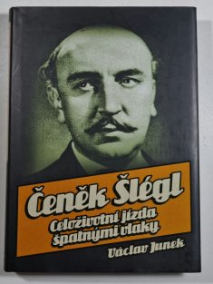 Čeněk Šlégl - Celoživotní jízda špatnými vlaky