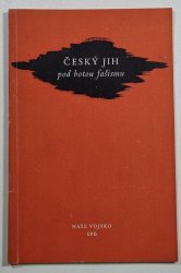 Český jih pod botou fašismu - Památná místa boje československého lidu proti fašismu - 