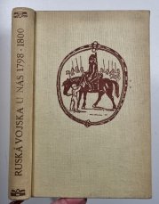 Ruská vojska u nás v letec 1798-1800 - Příspěvek k dějinám česko-ruského a slovensko-ruského přátelství