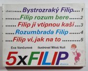 5x Filip - Bystrozraký Filip / Filip rozum bere / Filip jí vtipnou kaši / Rozumbrada Filip / Filip ví, jak na to - 