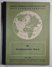 Neues Lehrbuch der Erdkunde ( Nová učebnice zeměpisu ) III. - Grossdeutsches Reich  - 