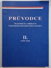 Průvodce po archivních fondech a sbírkách vojenského historického archivu II. (1939-1945) - 