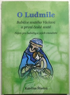 O Ludmile - Babičce svatého Václava a první české svaté