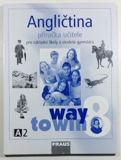 Angličtina 8 Way to Win - příručka učitele pro ZŠ a víceletá gymnázia